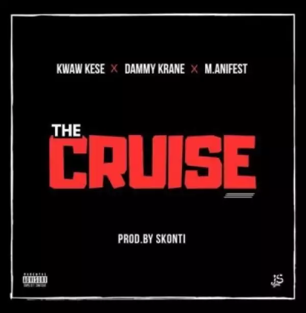 Kwaw Kese - The Cruise ft Dammy Krane & M.Anifest